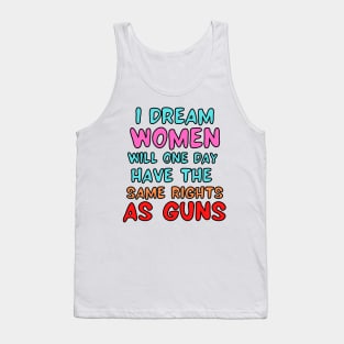 I Dream Women Will One Day Have The Same Rights As Guns Tank Top